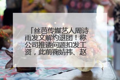 丝芭传媒艺人周诗雨发文解约退团！称公司推诿问题扣发工资，此前鞠婧祎、赵粤等多名艺人解约